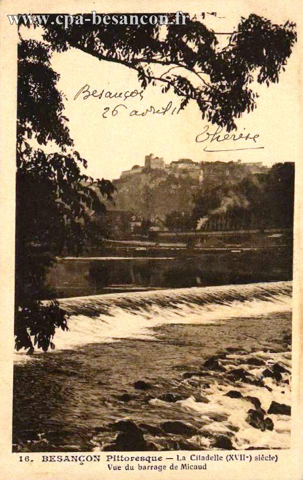 16. BESANÇON Pittoresque - La Citadelle (XVIIe) siècle) - Vue du Barrage de Micaud